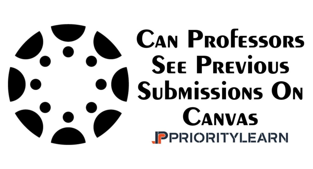 Can Professors See Previous Submissions On Canvas